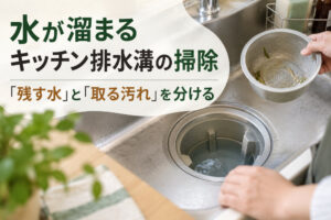 水が溜まるキッチン排水溝の掃除|「残す水」と「取る汚れ」を分ける