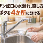 キッチン蛇口の水漏れ、直し方は？ポタポタを4か所に分ける