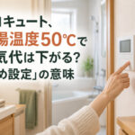 エコキュート、給湯温度50℃で電気代は下がる？「高め設定」の意味