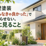 外壁塗装「やらなきゃ良かった」で終わらせない。次に見ること